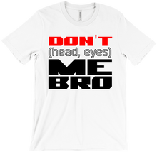 Don't (head, eyes) Me Bro