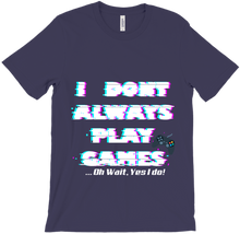 I DONT PLAY GAMES...OH WAIT I DO-T-SHIRT