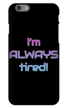 I'm ALWAYS tired! iPhone Phone Cases