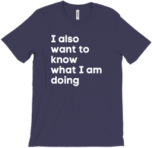 I also want to know what I am doing T-Shirt
