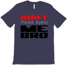 Don't (head, eyes) Me Bro