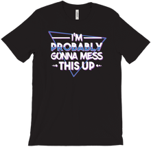 I'm Probably Gonna Mess This Up T-Shirt
