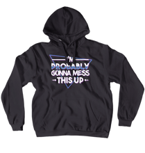 I'm Probably Gonna Mess This Up Hoodie