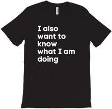 I also want to know what I am doing T-Shirt