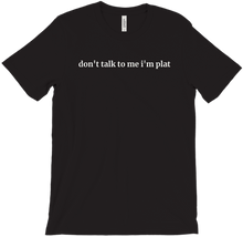 don't talk to me i'm plat t-shirt
