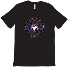 I Did Not Ask T-Shirt
