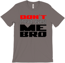 Don't (head, eyes) Me Bro