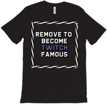 Remove to become Twitch famous T-Shirts