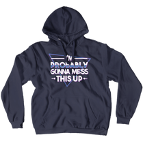 I'm Probably Gonna Mess This Up Hoodie