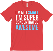 I AM NOT SMALL, I M SUPER CONCENTRATED awesome