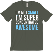I AM NOT SMALL, I M SUPER CONCENTRATED awesome