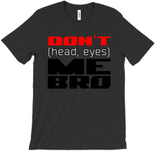 Don't (head, eyes) Me Bro