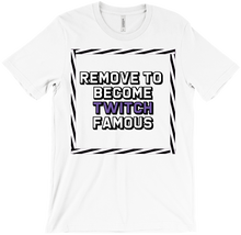 Remove to become Twitch famous T-Shirts