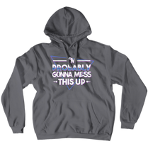 I'm Probably Gonna Mess This Up Hoodie