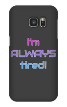 I'm ALWAYS tired! Samsung Phone Cases