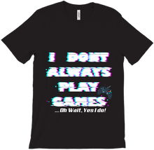 I DONT PLAY GAMES...OH WAIT I DO-T-SHIRT