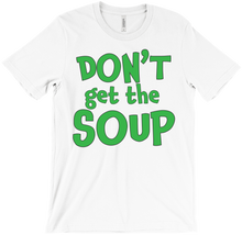 Don't Get the Soup T-Shirt