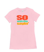 So Wat Cha Sayin Ladies Tee