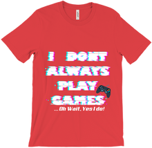 I DONT PLAY GAMES...OH WAIT I DO-T-SHIRT
