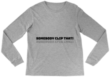 Somebody clip that! Long Sleeve Tee
