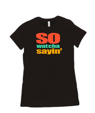 So Wat Cha Sayin Ladies Tee
