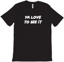 The Ya Love To See It Tee