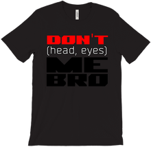 Don't (head, eyes) Me Bro