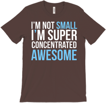 I AM NOT SMALL, I M SUPER CONCENTRATED awesome