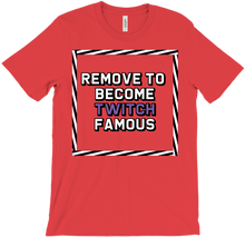 Remove to become Twitch famous T-Shirts