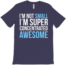 I AM NOT SMALL, I M SUPER CONCENTRATED awesome