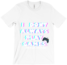I DONT PLAY GAMES...OH WAIT I DO-T-SHIRT