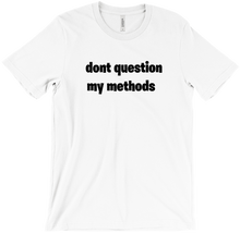 dont queastion my methods exclusive T-Shirts