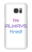 I'm ALWAYS tired! Samsung Phone Cases