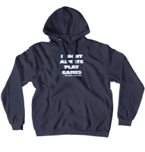 I DONT PLAY GAMES...OH WAIT I DO - HOODIE